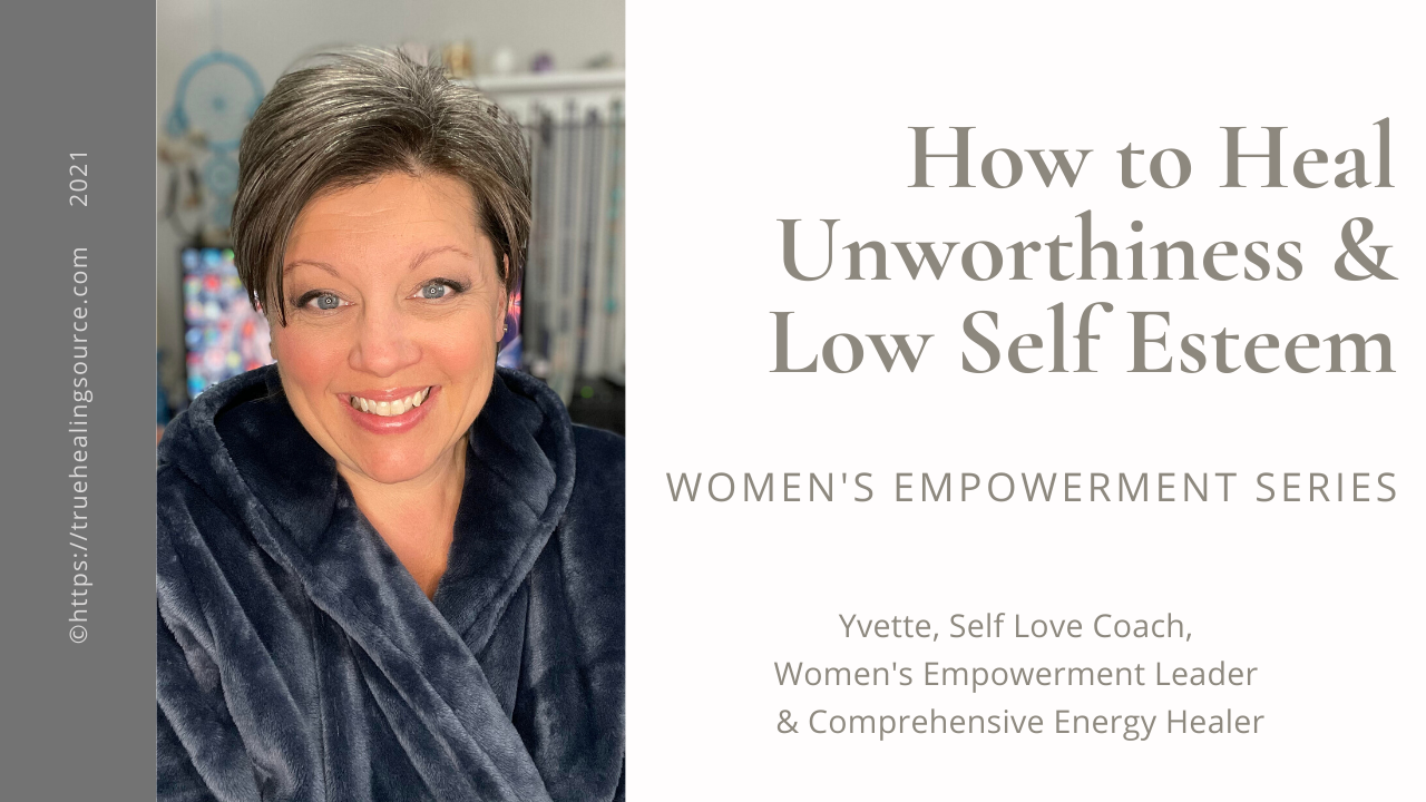 How to Heal Unworthiness & Low Self Esteem / True Healing Source